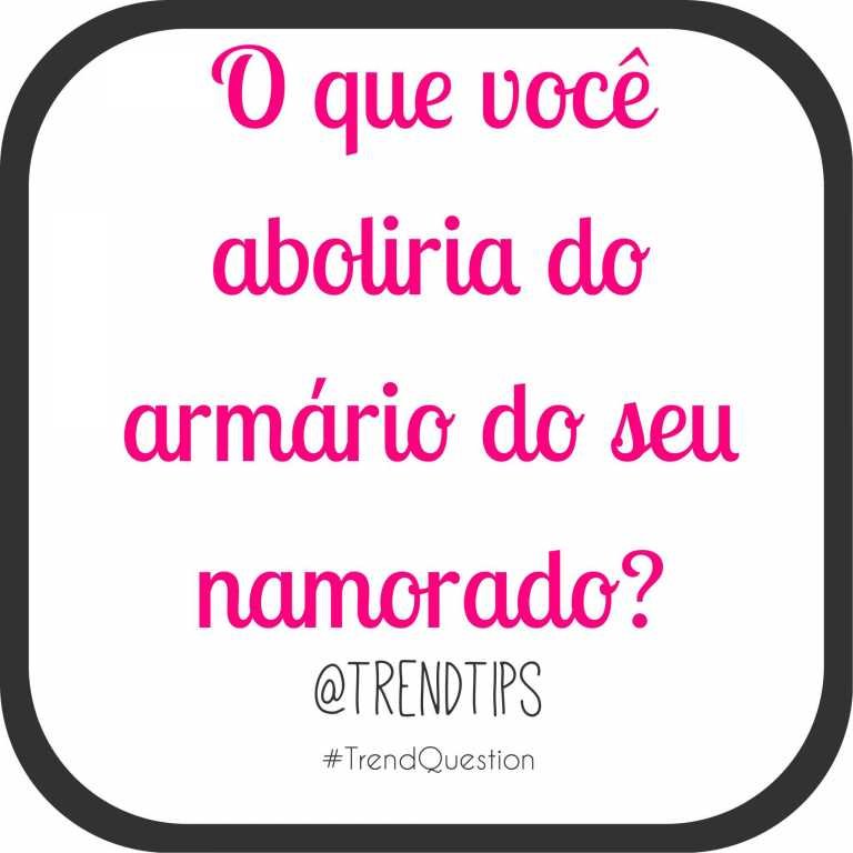 #TrendQuestion: O que você tiraria do guarda roupa do seu namorado?