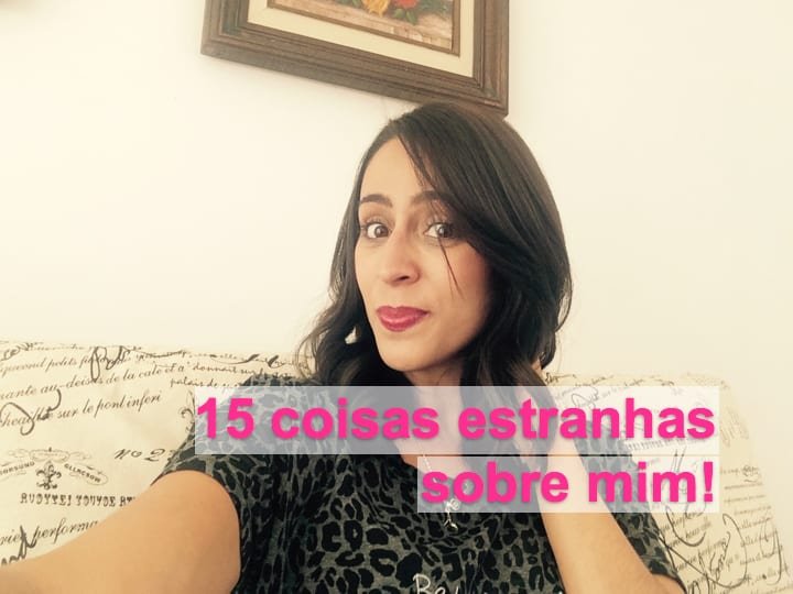 TAG: 15 coisas estranhas sobre mim!